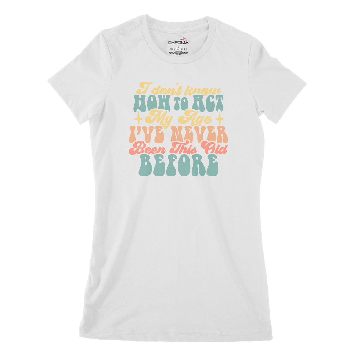 I Don't Know How to Act My Age | Women's Classic Fitted T-Shirt Chroma Clothing