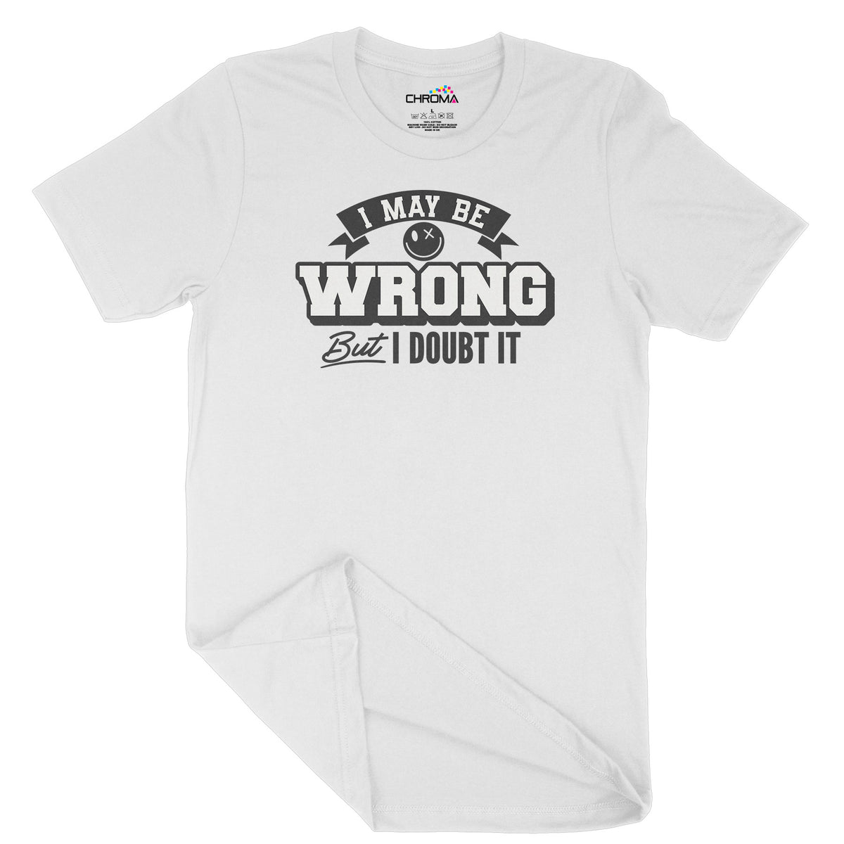 I May Be Wrong But I Doubt It | Unisex Adult T-Shirt | Quality SloganChroma Clothing