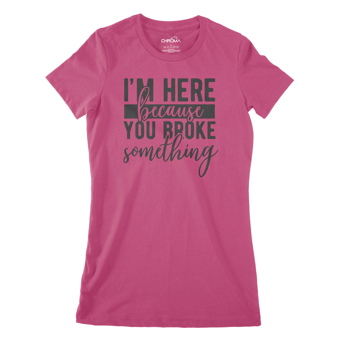 I'm Here Because You Broke Something | Women's Classic Fitted T-Shirt Chroma Clothing