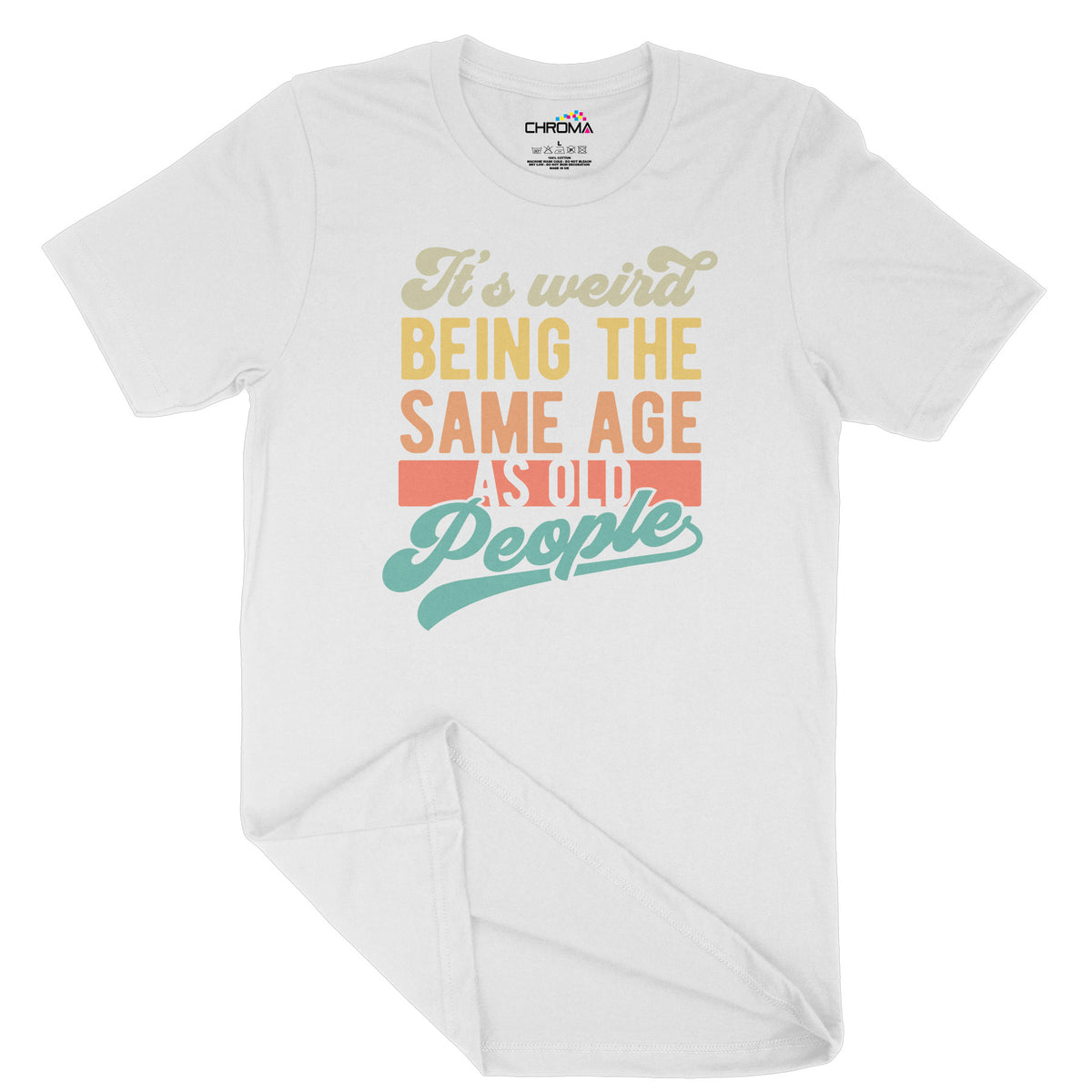 It's Weird Being The Same Age As Old People | Unisex Adult T-Shirt | Q Chroma Clothing
