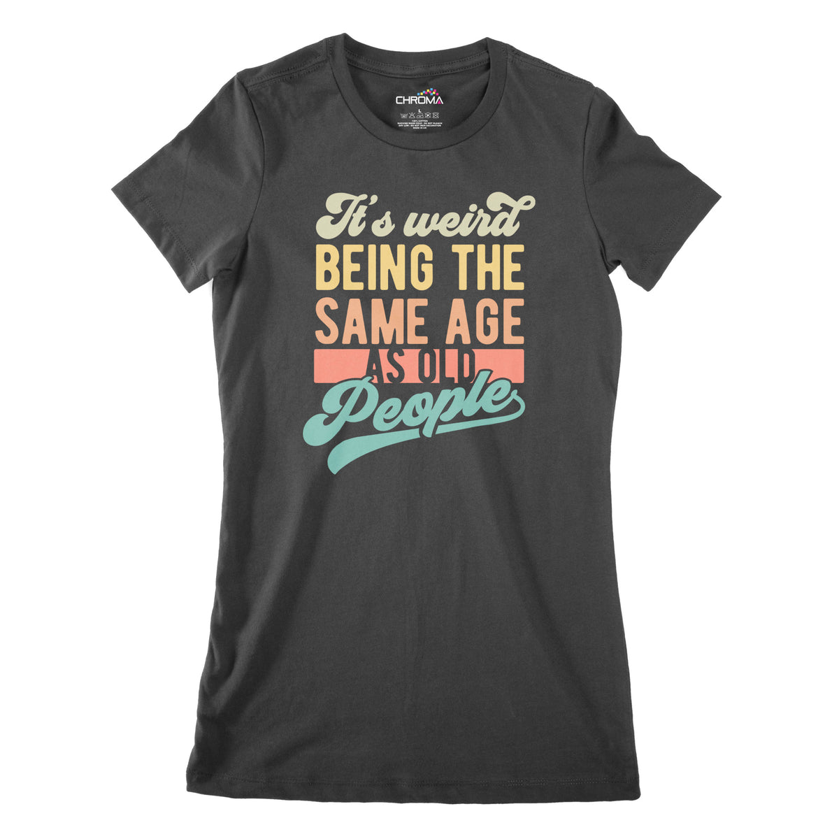 It's Weird Being The Same Age As Old People | Women's Classic Fitted T Chroma Clothing