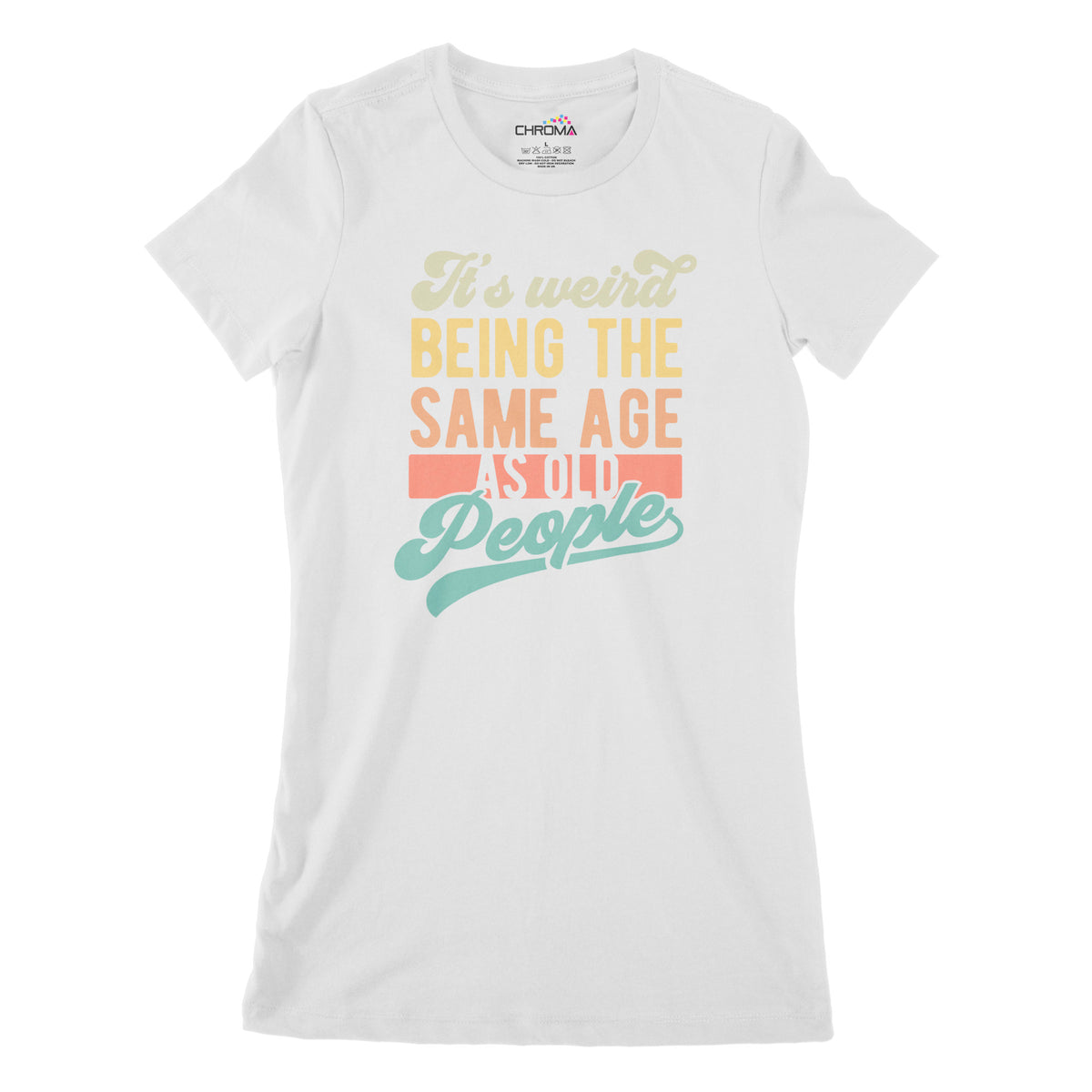 It's Weird Being The Same Age As Old People | Women's Classic Fitted T Chroma Clothing