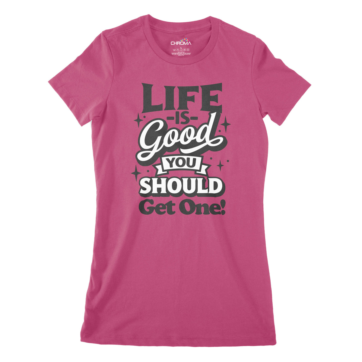 Life Is Good You Should Get One | Women's Classic Fitted T-Shirt Chroma Clothing