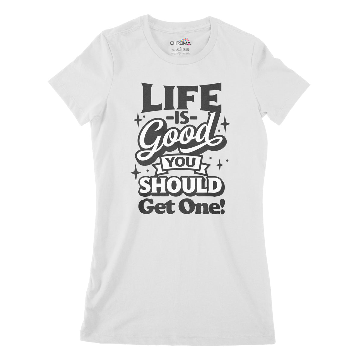 Life Is Good You Should Get One | Women's Classic Fitted T-Shirt Chroma Clothing