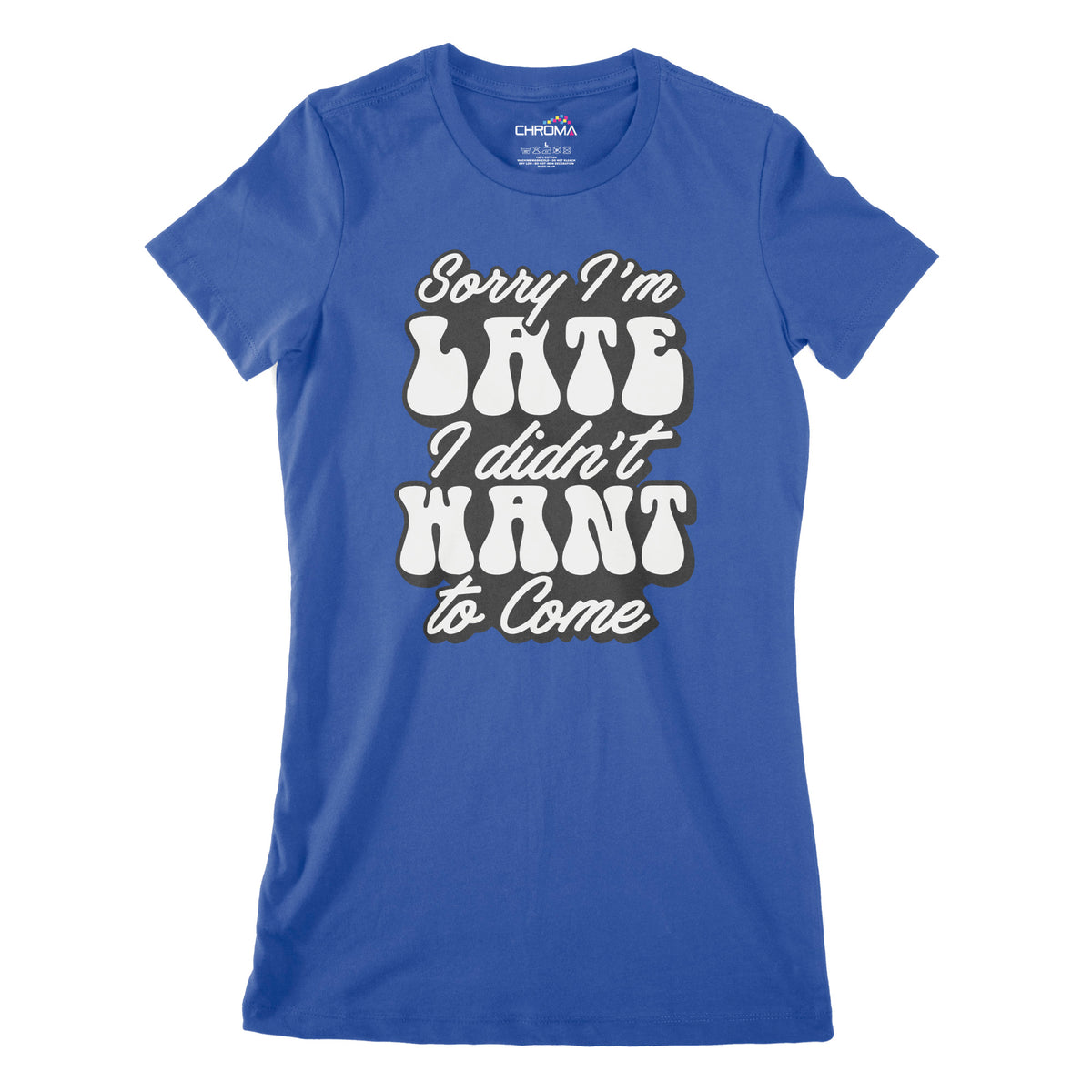 Sorry I'm Late I Didn't Want To Come | Women's Classic Fitted T-Shirt Chroma Clothing