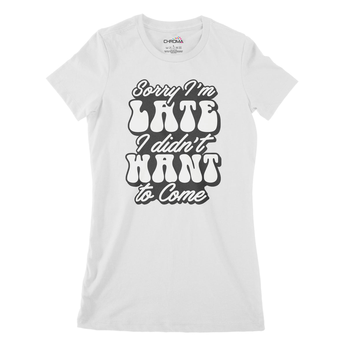 Sorry I'm Late I Didn't Want To Come | Women's Classic Fitted T-Shirt Chroma Clothing