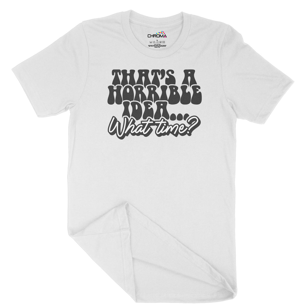 That's A Horrible Idea | Unisex Adult T-Shirt | Quality Slogan Clothin Chroma Clothing