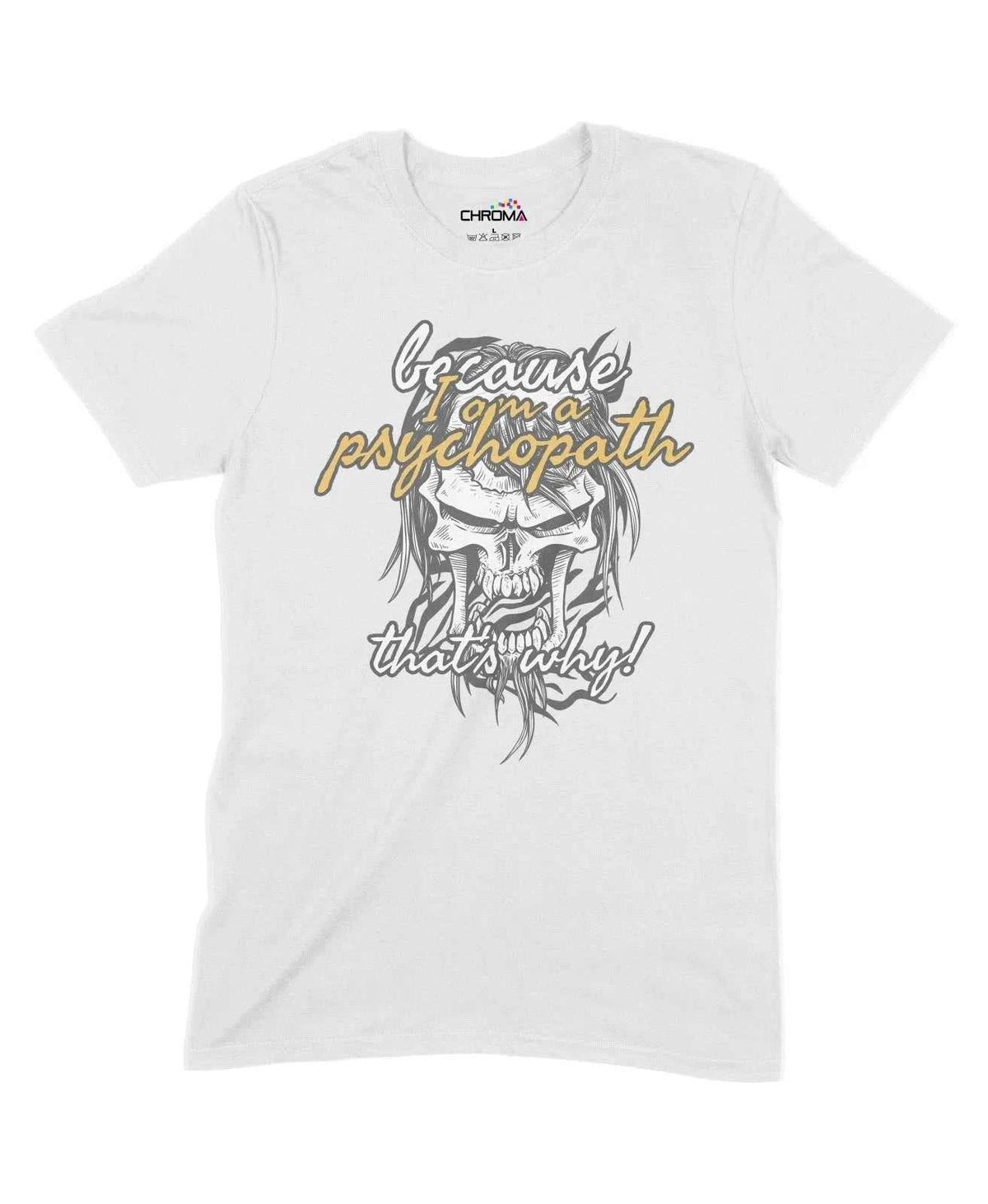 Because I'M Psycho Unisex Adult T-Shirt Chroma Clothing