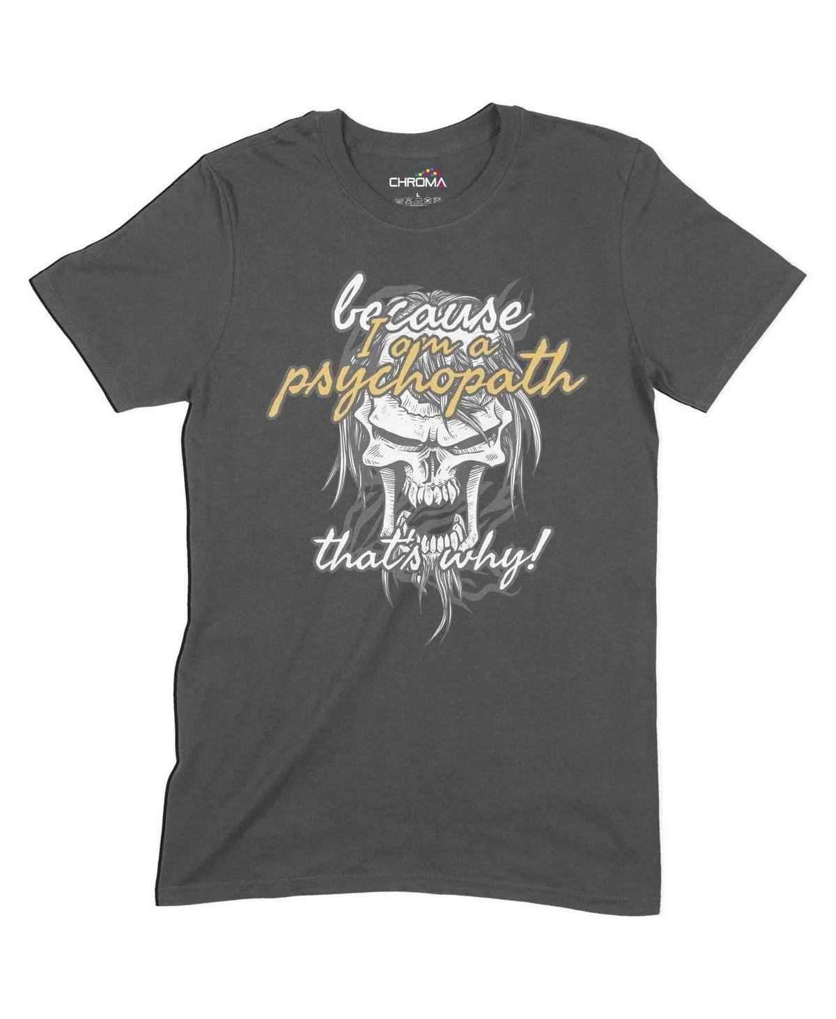 Because I'M Psycho Unisex Adult T-Shirt Chroma Clothing