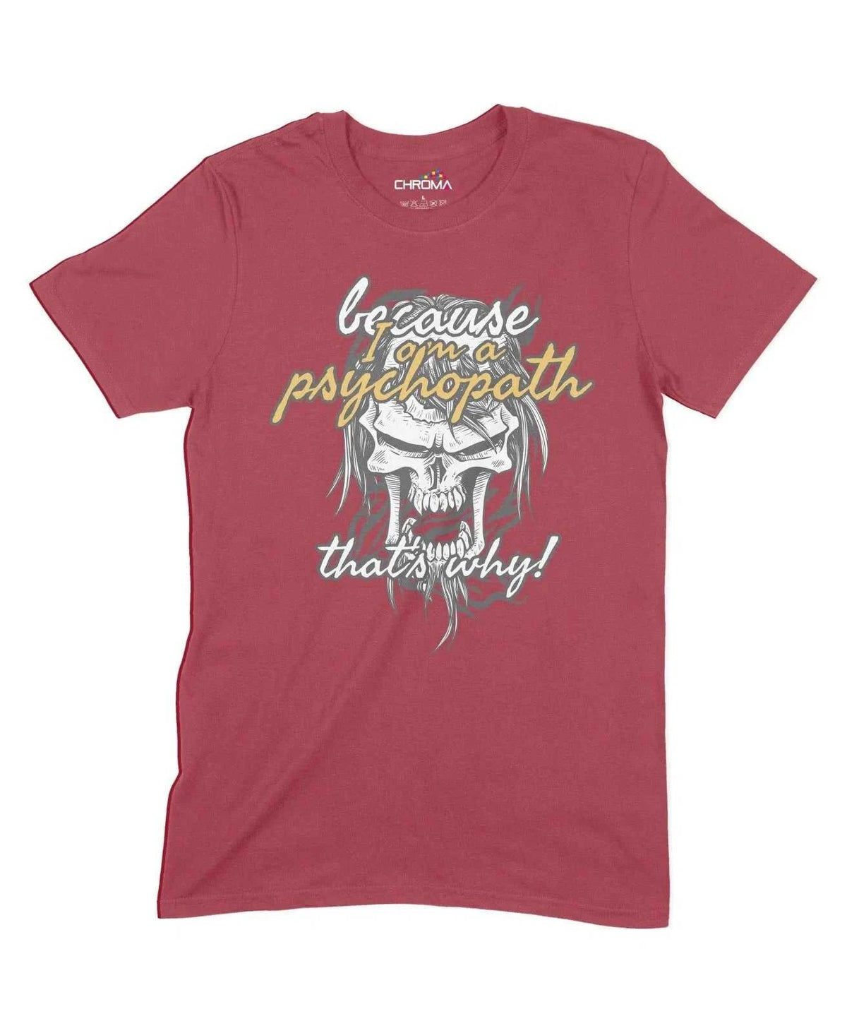 Because I'M Psycho Unisex Adult T-Shirt Chroma Clothing