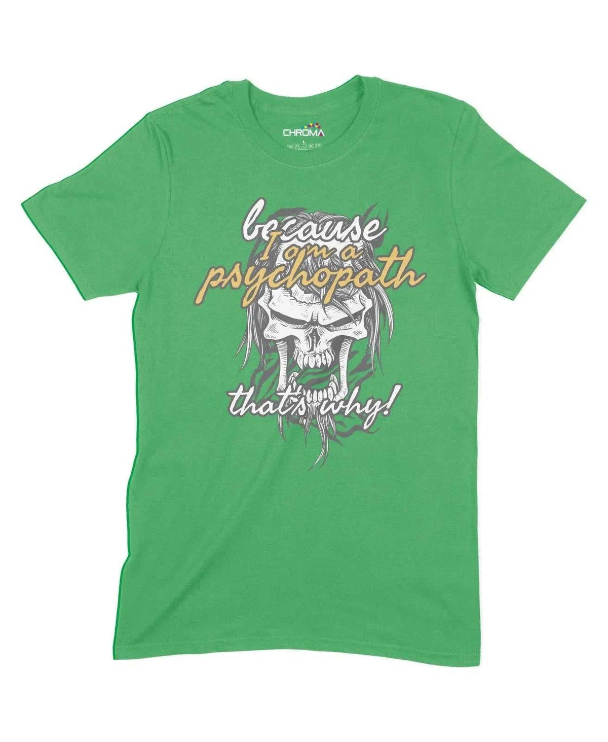 Because I'M Psycho Unisex Adult T-Shirt Chroma Clothing