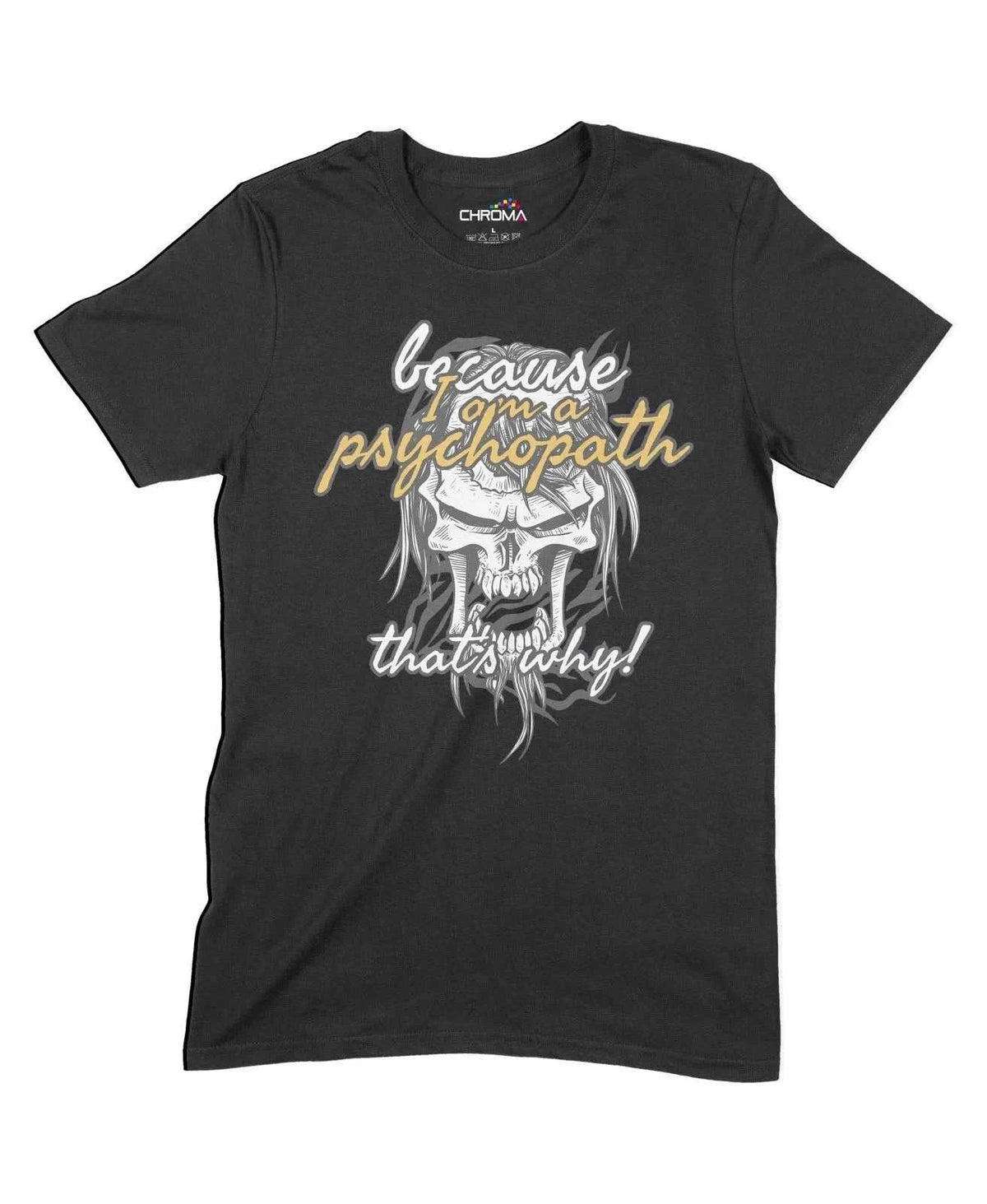 Because I'M Psycho Unisex Adult T-Shirt Chroma Clothing