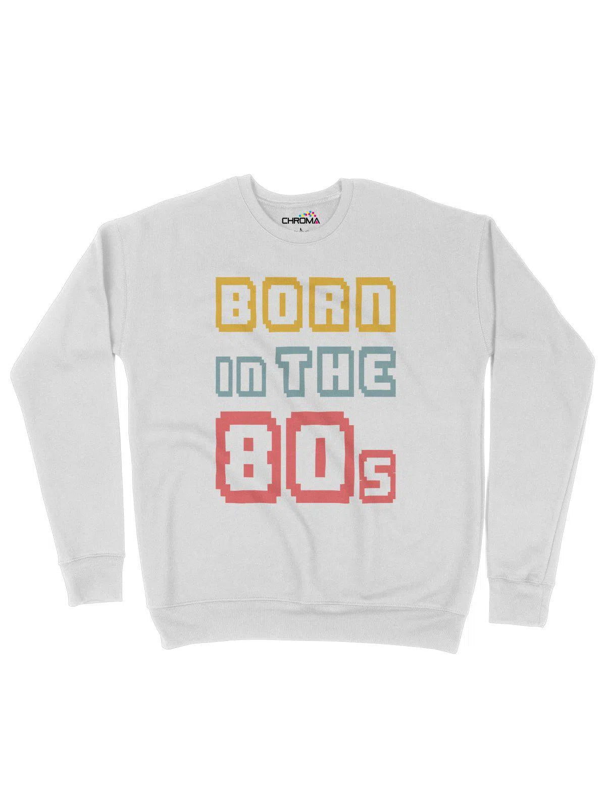 Born In The 80's Unisex Adult Sweatshirt | Premium Quality Streetwear Chroma Clothing